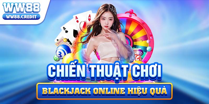 Chiến thuật chơi blackjack online hiệu quả