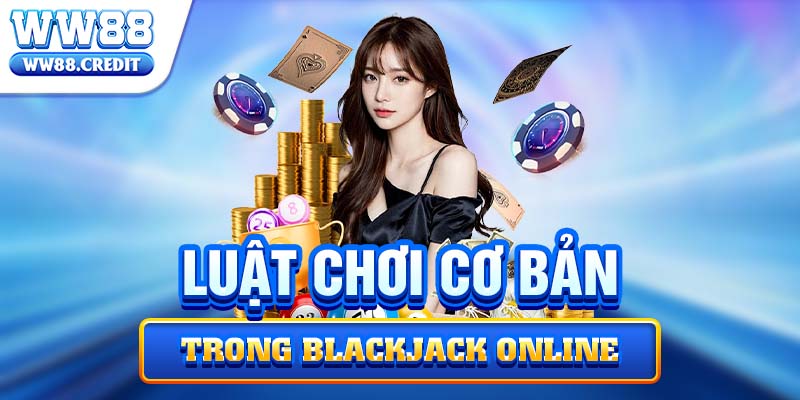 Luật chơi cơ bản trong blackjack online